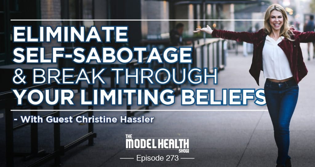 Eliminate Self-Sabotage & Break Through Your Limiting Beliefs - With Christine Hassler Eliminate Self-Sabotage & Break Through Your Limiting Beliefs - With Christine Hassler