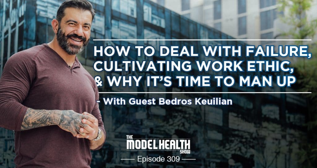 How-To-Deal-With-Failure-Cultivating-Work-Ethic-Why-It’s-Time-To-Man-Up-With-Guest-Bedros-Keuilian- How-To-Deal-With-Failure-Cultivating-Work-Ethic-Why-It’s-Time-To-Man-Up-With-Guest-Bedros-Keuilian-