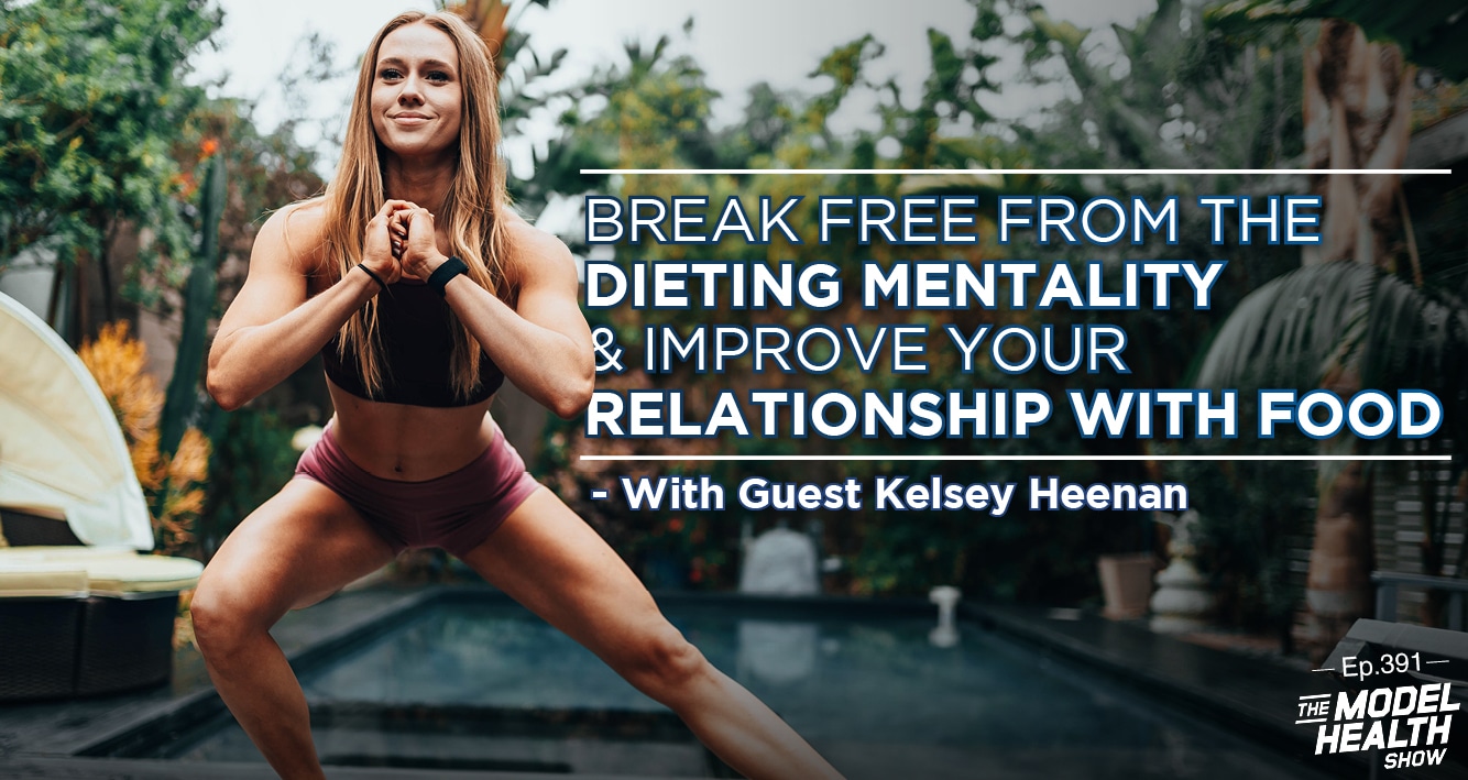 Break Free From The Dieting Mentality & Improve Your Relationship With Food - With Guest Kelsey Heenan
